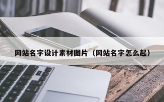 宁国网站名字设计素材图片（网站名字怎么起）